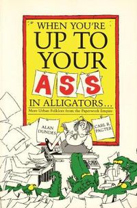 Cover image for When You're Up to Your Ass in Alligators: More Urban Folklore from the Paperwork Empire