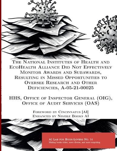 Cover image for The National Institutes of Health and EcoHealth Alliance Did Not Effectively Monitor Awards and Subawards, Resulting in Missed Opportunities to Oversee Research and Other Deficiencies, A-05-21-00025