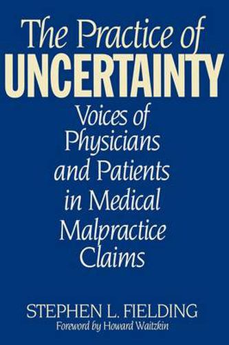 Cover image for The Practice of Uncertainty: Voices of Physicians and Patients in Medical Malpractice Claims
