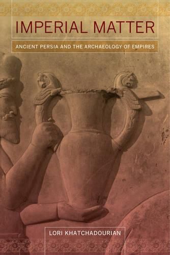 Cover image for Imperial Matter: Ancient Persia and the Archaeology of Empires