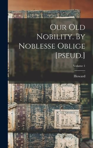 Cover image for Our Old Nobility. By Noblesse Oblige [pseud.]; Volume 1