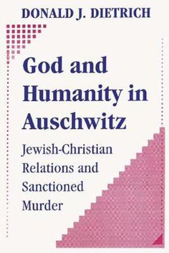 Cover image for God and Humanity in Auschwitz: Jewish-Christian Relations and Sanctioned Murder