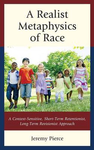 Cover image for A Realist Metaphysics of Race: A Context-Sensitive, Short-Term Retentionist, Long-Term Revisionist Approach