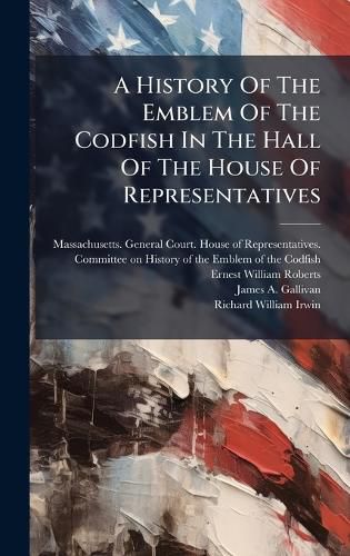 Cover image for A History Of The Emblem Of The Codfish In The Hall Of The House Of Representatives