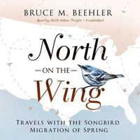 Cover image for North on the Wing Lib/E: Travels with the Songbird Migration of Spring