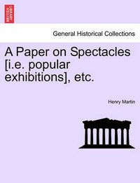 Cover image for A Paper on Spectacles [i.E. Popular Exhibitions], Etc.