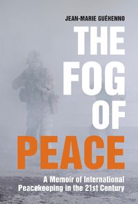 Cover image for The Fog of Peace: A Memoir of International Peacekeeping in the 21st Century