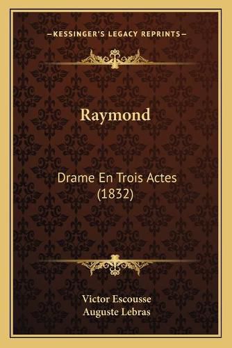 Cover image for Raymond: Drame En Trois Actes (1832)