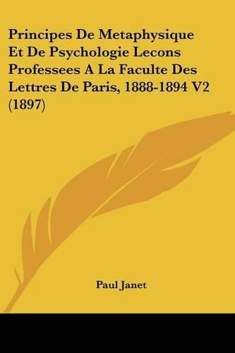 Cover image for Principes de Metaphysique Et de Psychologie Lecons Professees a la Faculte Des Lettres de Paris, 1888-1894 V2 (1897)