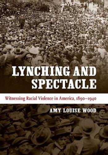Lynching and Spectacle: Witnessing Racial Violence in America, 1890-1940