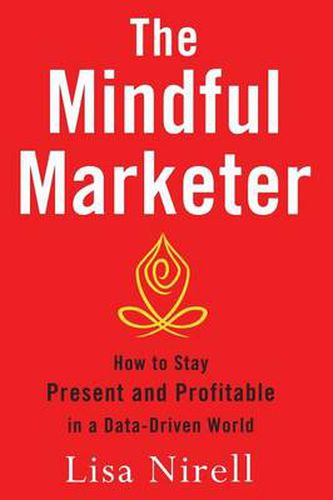 Cover image for The Mindful Marketer: How to Stay Present and Profitable in a Data-Driven World