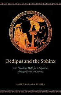 Cover image for Oedipus and the Sphinx: The Threshold Myth from Sophocles through Freud to Cocteau