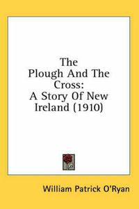 Cover image for The Plough and the Cross: A Story of New Ireland (1910)