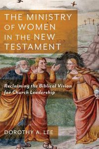 Cover image for The Ministry of Women in the New Testament - Reclaiming the Biblical Vision for Church Leadership