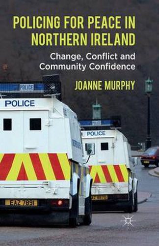 Policing for Peace in Northern Ireland: Change, Conflict and Community Confidence