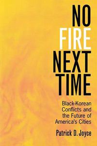 Cover image for No Fire Next Time: Black-Korean Conflicts and the Future of America's Cities