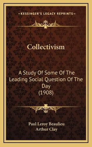 Collectivism: A Study of Some of the Leading Social Question of the Day (1908)