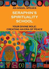 Cover image for Seraphin's Spirituality School: An Angel speaks. Your divine role: creating an era of peace