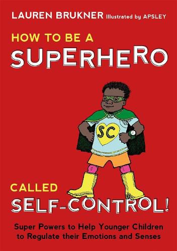 Cover image for How to Be a Superhero Called Self-Control!: Super Powers to Help Younger Children to Regulate their Emotions and Senses