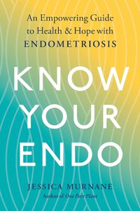 Cover image for Know Your Endo: An Empowering Guide to Health and Hope with Endometriosis
