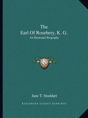 The Earl of Rosebery, K. G.: An Illustrated Biography