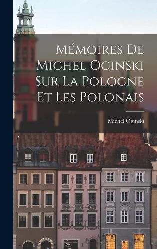 Cover image for Memoires de Michel Oginski sur la Pologne et les Polonais