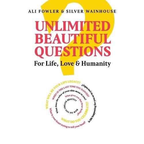 Unlimited Beautiful Questions: For Life, Love & Humanity