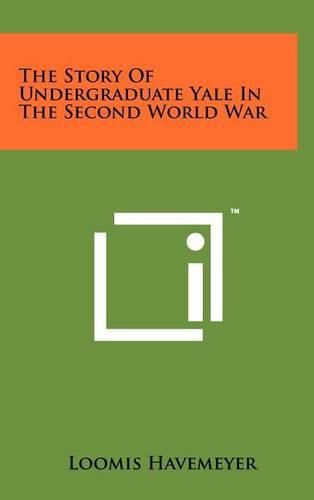 Cover image for The Story of Undergraduate Yale in the Second World War