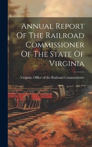 Cover image for Annual Report Of The Railroad Commissioner Of The State Of Virginia