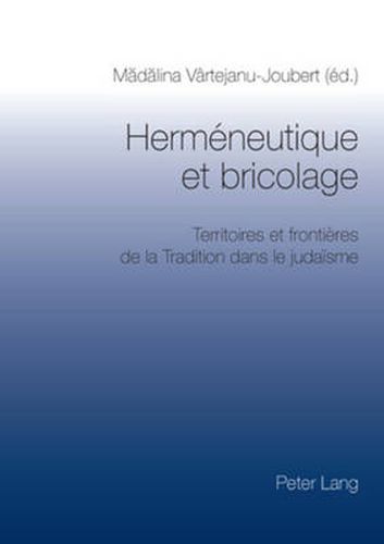 Cover image for Hermeneutique et bricolage: Territoires et frontieres de la Tradition dans le judaisme- Actes du colloque de Bucarest, 27-28 octobre 2006