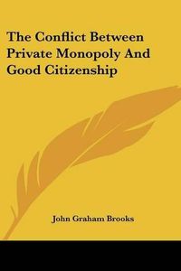 Cover image for The Conflict Between Private Monopoly and Good Citizenship