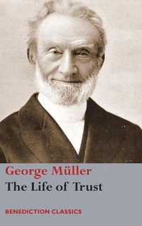 Cover image for The Life of Trust: Being a Narrative of the Lord's Dealings with George Muller