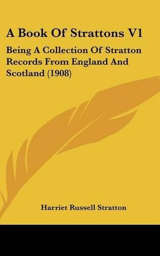 Cover image for A Book of Strattons V1: Being a Collection of Stratton Records from England and Scotland (1908)