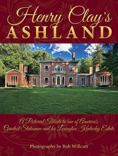 Cover image for Henry Clay's Ashland: A Pictorial Tribute to One of America's Greatest Statesmen and His Lexington, Kentucky Estate