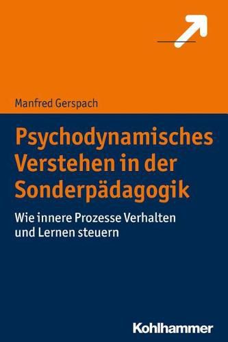 Psychodynamisches Verstehen in Der Sonderpadagogik: Wie Innere Prozesse Verhalten Und Lernen Steuern