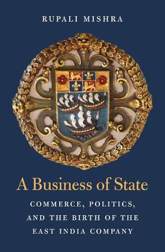 Cover image for A Business of State: Commerce, Politics, and the Birth of the East India Company