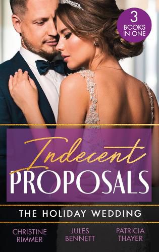 Indecent Proposals: The Holiday Wedding: Married Till Christmas (the Bravos of Justice Creek) / Scandalous Engagement / Single Dad's Holiday Wedding