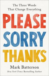 Cover image for Please, Sorry, Thanks: The Three Words That Change Everything