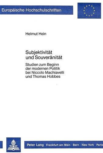 Cover image for Subjektivitaet Und Souveraenitaet: Studien Zum Beginn Der Modernen Politik Bei Niccolo Machiavelli Und Thomas Hobbes