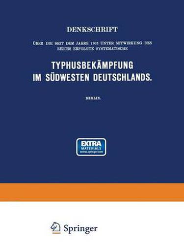 Denkschrift UEber Die Seit Dem Jahre 1903 Unter Mitwirkung Des Reichs Erfolgte Systematische Typhusbekampfung Im Sudwesten Deutschlands