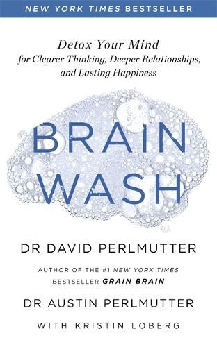 Brain Wash: Detox Your Mind for Clearer Thinking, Deeper Relationships and Lasting Happiness