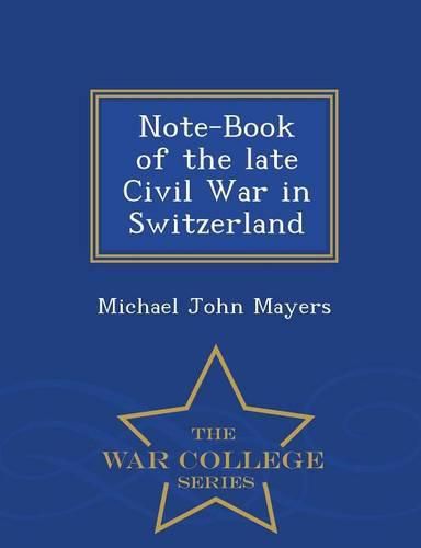 Note-Book of the Late Civil War in Switzerland - War College Series