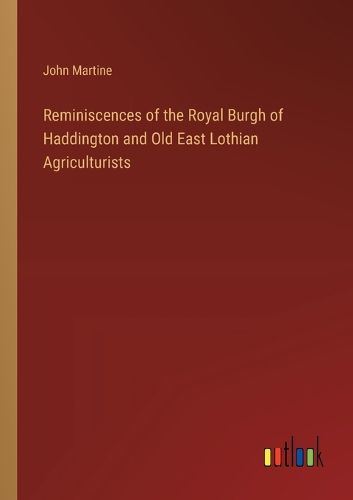 Reminiscences of the Royal Burgh of Haddington and Old East Lothian Agriculturists