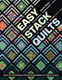 Cover image for Easy Stack Quilts: Fast, Fun & Fabulous Kaleidoscope Quilts for Fabric Lovers