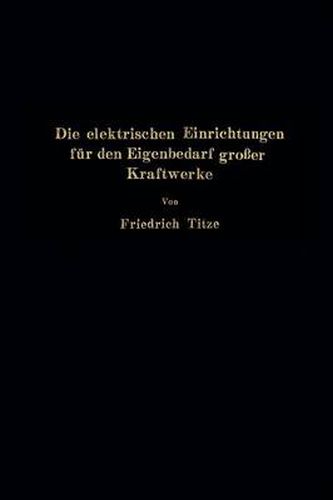 Die Elektrischen Einrichtungen Fur Den Eigenbedarf Grosser Kraftwerke