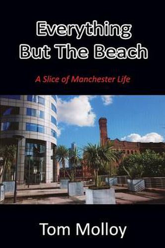 Cover image for Everything But The Beach: A Slice of Manchester Life