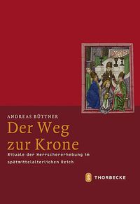 Cover image for Der Weg Zur Krone: Rituale Der Herrschererhebung Im Spatmittelalterlichen Reich