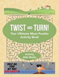 Cover image for Twist and Turn! Your Ultimate Maze Puzzles Activity Book