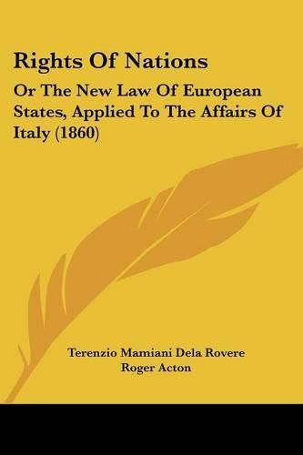 Cover image for Rights Of Nations: Or The New Law Of European States, Applied To The Affairs Of Italy (1860)