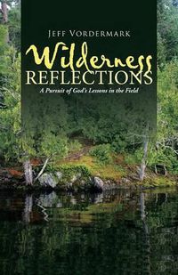 Cover image for Wilderness Reflections: A Pursuit of God's Lessons in the Field